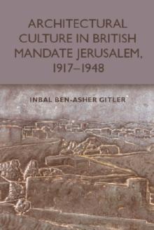 Architectural Culture in British-Mandate Jerusalem, 1917-1948