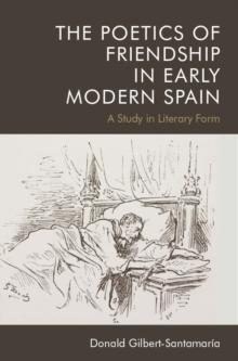 The Poetics of Friendship in Early Modern Spain : A Study in Literary Form