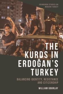 The Kurds in Erdogan's Turkey : Balancing Identity, Resistance and Citizenship