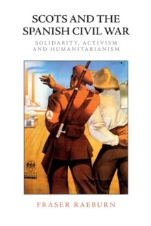 Scots and the Spanish Civil War : Solidarity, Activism and Humanitarianism