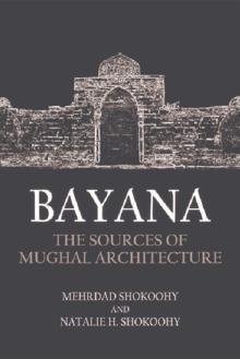 Bayana : The Sources of Mughal Architecture