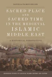 Sacred Place and Sacred Time in the Medieval Islamic Middle East : A Historical Perspective