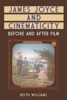 James Joyce and Cinematicity : Before and After Film