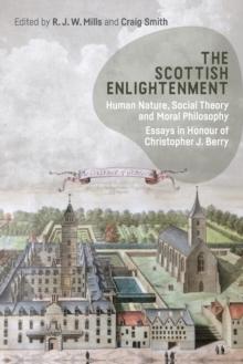 The Scottish Enlightenment : Human Nature, Social Theory and Moral Philosophy: Essays in Honour of Christopher J. Berry