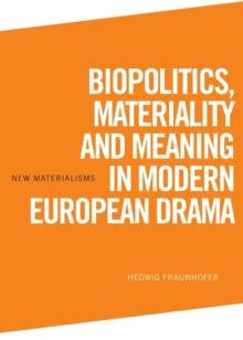 Biopolitics, Materiality and Meaning in Modern European Drama