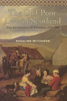 The Old Poor Law in Scotland : The Experience of Poverty, 1574-1845