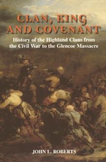 Clan, King and Covenant : History of the Highland Clans from the Civil War to the Glencoe Massacre