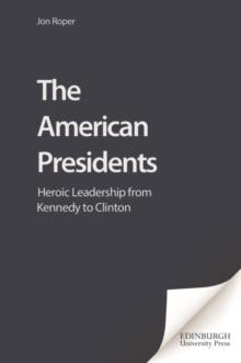 The American Presidents : Heroic Leadership from Kennedy to Clinton