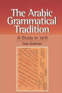 The Arabic Grammatical Tradition : A Study in ta'lil