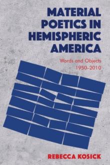 Material Poetics in Hemispheric America : Words and Objects 1950-2010