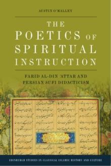 The Poetics of Spiritual Instruction : Farid Al-Din ?Attar and Persian Sufi Didacticism