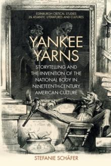 Yankee Yarns : Storytelling and the Invention of the National Body in Nineteenth-Century American Culture