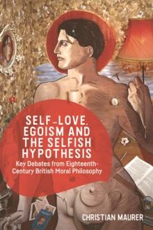 Self-Love, Egoism and the Selfish Hypothesis : Key Debates from Eighteenth-Century British Moral Philosophy