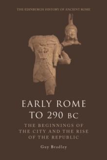 Early Rome to 290 BC : The Beginnings of the City and the Rise of the Republic