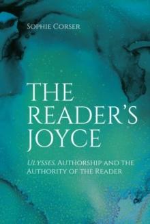 The Reader's Joyce : Ulysses, Authorship and the Authority of the Reader