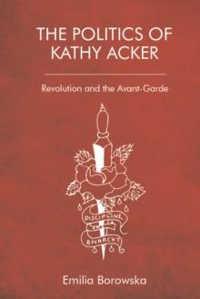 The Politics of Kathy Acker : Revolution and the Avant-Garde