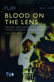 Blood on the Lens : Trauma and Anxiety in American Found Footage Horror Cinema