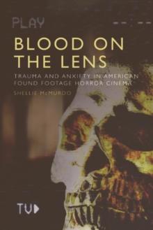 Blood on the Lens : Trauma and Anxiety in American Found Footage Horror Cinema