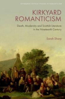 Kirkyard Romanticism : Death, Modernity and Scottish Literature in the Nineteenth Century