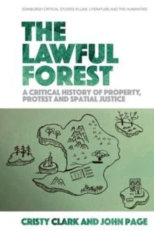 The Lawful Forest : A Critical History of Property, Protest and Spatial Justice