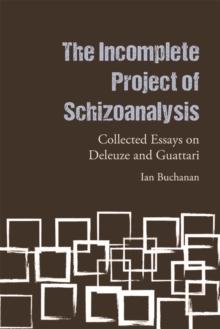 The Incomplete Project of Schizoanalysis : Collected Essays on Deleuze and Guattari