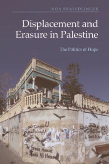 Displacement and Erasure in Palestine : The Politics of Hope