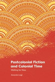 Postcolonial Fiction and Colonial Time : Waiting for Now