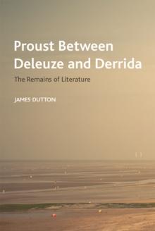 Proust Between Deleuze and Derrida : The Remains of Literature