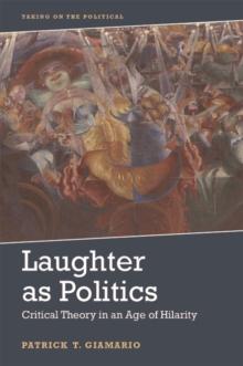 Laughter as Politics : Critical Theory in an Age of Hilarity