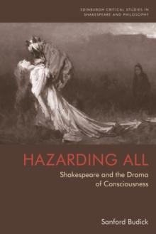 Hazarding All : Shakespeare and the Drama of Consciousness