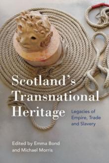 Scotland'S Transnational Heritage : Legacies of Empire and Slavery