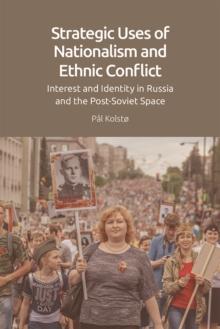 Strategic Uses of Nationalism and Ethnic Conflict : Interest and Identity in Russia and the Post-Soviet Space