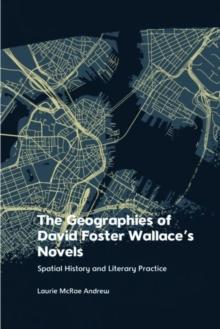 The Geographies of David Foster Wallace's Novels : Spatial History and Literary Practice