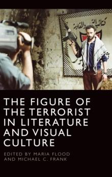 The Figure of the Terrorist in Literature and Visual Culture