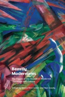 Beastly Modernisms : The Figure of the Animal in Modernist Literature and Culture