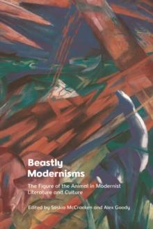 Beastly Modernisms : The Figure of the Animal in Modernist Literature and Culture