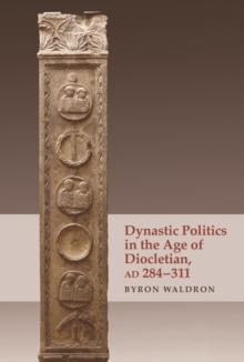 Dynastic Politics in the Age of Diocletian, AD 284-311