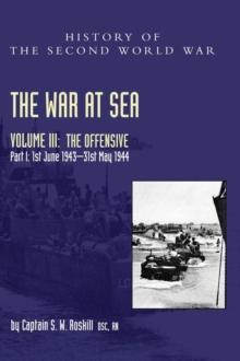 The War at Sea 1939-45 : Volume III Part I The Offensive 1st June 1943-31 May 1944