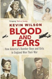 Blood and Fears : How America's Bomber Boys and Girls in England Won their War