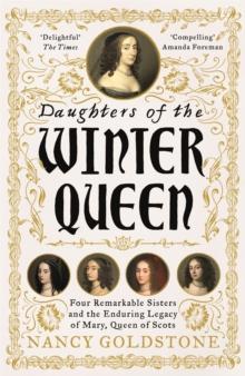 Daughters of the Winter Queen : Four Remarkable Sisters, the Crown of Bohemia and the Enduring Legacy of Mary, Queen of Scots