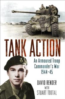 Tank Action : An Armoured Troop Commander's War 1944 45