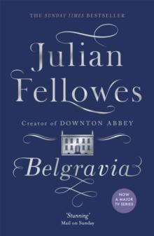 Julian Fellowes's Belgravia : From the creator of DOWNTON ABBEY and THE GILDED AGE