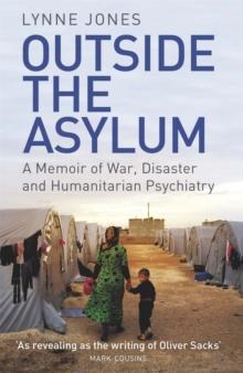 Outside the Asylum : A Memoir of War, Disaster and Humanitarian Psychiatry