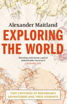 Exploring the World : Two centuries of remarkable adventurers and their journeys