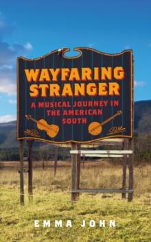 Wayfaring Stranger : A Musical Journey in the American South