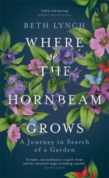 Where the Hornbeam Grows : A Journey in Search of a Garden