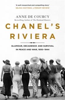 Chanel's Riviera : Life, Love and the Struggle for Survival on the C te d'Azur, 1930 1944