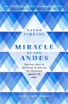 Miracle In The Andes : The True Story of Surviving 72 Days on the Mountain Against All Odds