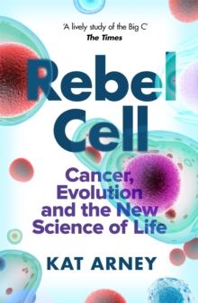 Rebel Cell : Cancer, Evolution and the Science of Life