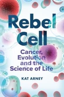 Rebel Cell : Cancer, Evolution and the Science of Life